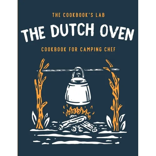 The Dutch Oven Cookbook for Camping Chef: Over 300 fun, tasty, and easy to follow Campfire recipes for your outdoors family adventures. Enjoy coo — product image