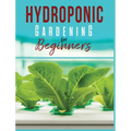 Hydroponic Gardening: A Comprehensive Beginner's Guide to Growing Healthy Herbs, Fruits Vegetables, Microgreens and Plants - Hardcover — product image