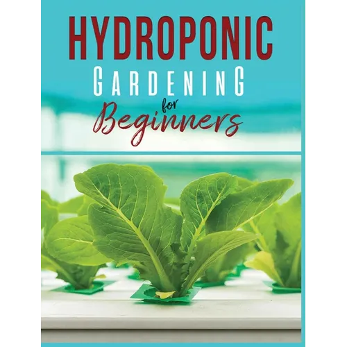 Hydroponic Gardening: A Comprehensive Beginner's Guide to Growing Healthy Herbs, Fruits Vegetables, Microgreens and Plants - Hardcover — product image