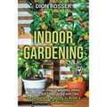 Indoor Gardening: How You Can Grow Vegetables, Herbs, Flowers, and Fruits Along with Tips for Beginners Wanting to Build a Container Garden Indoo — product image