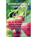 Hydroponics for Beginners: The Cheapest and Easiest DIY Guide to Quickly Build a Hydroponic System at Home and Start Growing Organic Fruits, Herb — product image