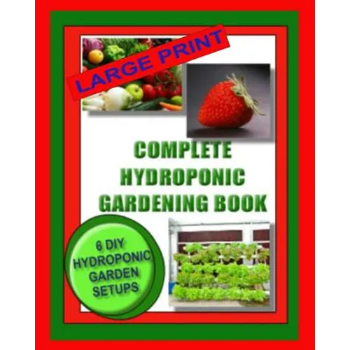 Complete Hydroponic Gardening Book: 6 DIY Garden Set Ups For Growing Vegetables, Strawberries, Lettuce, Herbs and More - Paperback — product image