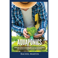Aquaponics: Beginner's Guide To Building Your Own Aquaponics Garden System That Will Grow Organic Vegetables, Fruits, Herbs and Raising Fish With Your - Paperback