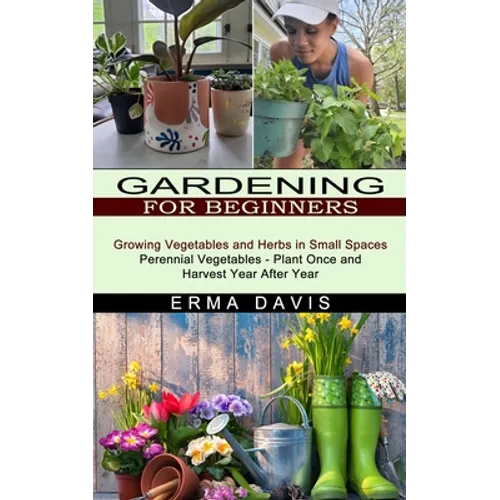 Gardening for Beginners: Growing Vegetables and Herbs in Small Spaces (Perennial Vegetables - Plant Once and Harvest Year After Year) - Paperback — product image