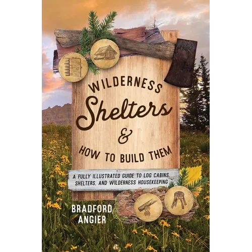 Wilderness Shelters and How to Build Them: A Fully Illustrated Guide to Log Cabins, Shelters, and Wilderness Housekeeping - Paperback — product image